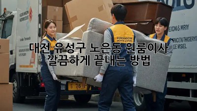 대전 유성구 노은동 원룸이사, 깔끔하게 끝내는 방법!