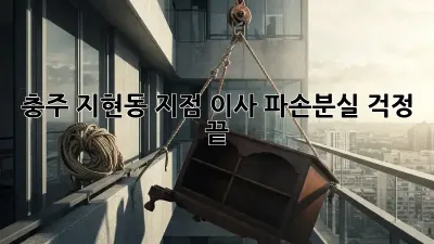 충주 지현동 지점 이사, 파손/분실 걱정 끝!